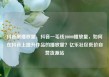 抖音刷播放量，抖音一毛钱10000播放量，如何在抖音上提升作品的播放量？亿乐社区低价自营货源站